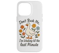 Don't Rush Me Waiting Til The Last Minute Case for iPhone 14 Pro Max
