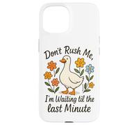 Don't Rush Me Waiting Til The Last Minute Case for iPhone 15