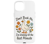 Don't Rush Me Waiting Til The Last Minute Case for iPhone 15 Plus