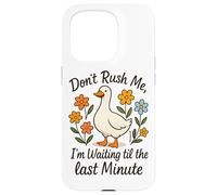 Don't Rush Me Waiting Til The Last Minute Case for iPhone 15 Pro