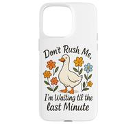Don't Rush Me Waiting Til The Last Minute Case for iPhone 15 Pro Max