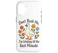 Don't Rush Me Waiting Til The Last Minute Case for iPhone 16