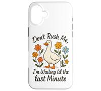 Don't Rush Me Waiting Til The Last Minute Case for iPhone 16 Plus