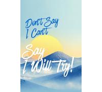 Don't Say I Can't, Say I Will Try: Inspirational Notebook Positive Affirmation and Motivational