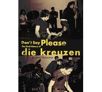 Don't Say Please -- The Oral History of Die Kreuzen