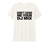 Don't Send Me Your DJ Mix Techno Producer Vinyl Club Meme Premium T-Shirt