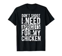 Don't Shoot I Need APRICOTS for My Chicken T-Shirt