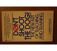 Don't Shoot the Dog!: The New Art of Teaching and Training