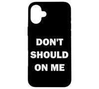 Don't Should on Me Case for iPhone 16 Plus