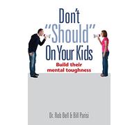Don't Should on Your Kids: Build Their Mental Toughness