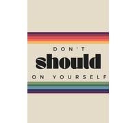 Don't Should On Yourself: A space for your daily affirmations & self love journaling