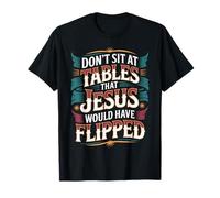 Don't Sit at Tables That Jesus Would Have Flipped - T-Shirt