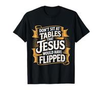 Don't Sit at Tables That Jesus Would Have Flipped - T-Shirt