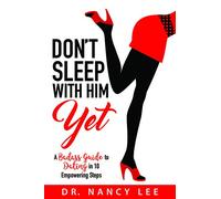 Don't Sleep with Him Yet: A Badass Guide to Dating in 10 Empowering Steps