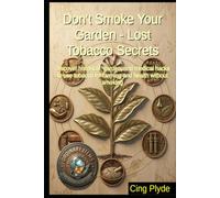 Don't Smoke Your Garden - Lost Tobacco Secrets: Discover historical, garden, and medical hacks to use tobacco for farming and health without smoking (Ordinary Items, Extraordinary Uses)