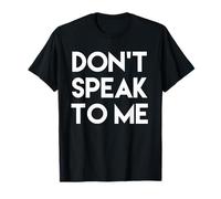 Don't Speak to me T-Shirt