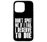Don't Spot Me If I Fail I Deserve To Die Funny Bodybuilding Case for iPhone 15 Pro Max