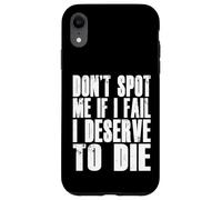 Don't Spot Me If I Fail I Deserve To Die Funny Bodybuilding Case for iPhone XR