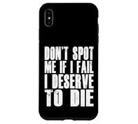 Don't Spot Me If I Fail I Deserve To Die Funny Bodybuilding Case for iPhone XS Max