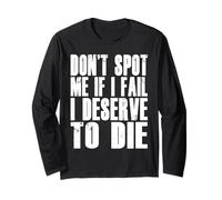 Don't Spot Me If I Fail I Deserve To Die Funny Bodybuilding Long Sleeve T-Shirt