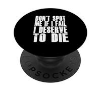 Don't Spot Me If I Fail I Deserve To Die Funny Bodybuilding PopSockets Adhesive PopGrip