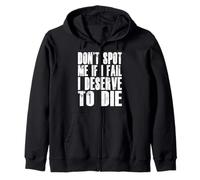 Don't Spot Me If I Fail I Deserve To Die Funny Bodybuilding Zip Hoodie