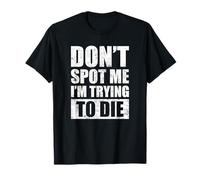 Don't Spot Me I'm Trying to Die Fitness T-Shirt