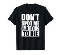 Don't Spot Me I'm Trying to Die Gym T-Shirt