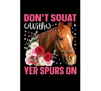 Don't squat with yer spurs on - Horse Equestrians: 6x9 Notes, Notebook, Journal, Diary 120 Pages