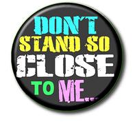 "DON'T STAND SO CLOSE TO ME" - Pandemic/Coronavirus/Covid-19 PUBLIC HEALTH WARNING -KEEP SAFE AID - Social Distancing/Keep Your Distance Button Badge - 55 MM/2.2" Diameter