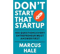 Don't Start That Startup: 100 Questions Every Entrepreneur Must Answer First