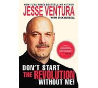 Don't Start the Revolution Without Me!: From the Minnesota Governor's Mansion to the Baja Outback Reflections and Revisionings
