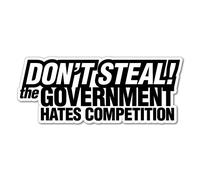 DONT STEAL GOVERNMENT HATES COMPETITION Sticker Decal