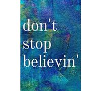 Don't Stop Believin': Inspirational Gifts for Someone Special --Birthday, Christmas - Lined Blank Notebook Journal