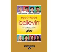 Don't Stop Believin': The Unofficial Guide to Glee