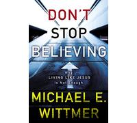 Don't Stop Believing: Why Living Like Jesus Is Not Enough