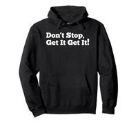 Dont Stop Get It Get It Pullover Hoodie