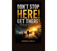 Don't Stop Here. Get There!: Breaking Free from Complacency and Pressing Towards Purpose
