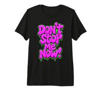 Don't Stop Me Now! Premium T-Shirt