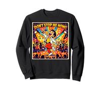 Don't Stop Me Now! Sweatshirt