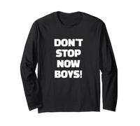 Don't Stop Now Boys! Long Sleeve T-Shirt