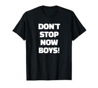 Don't Stop Now Boys! T-Shirt