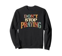 Don't Stop Praying Christian Encouragement Sweatshirt