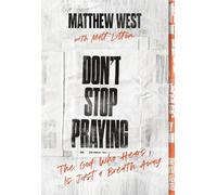 Don't Stop Praying: The God Who Hears Is Just a Breath Away (A 40 Day Prayer Journey)