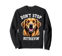 Don't Stop Retrievin' Golden Retriever Dog Lovers Sweatshirt