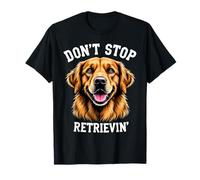 Don't Stop Retrievin' Golden Retriever Dog Lovers T-Shirt