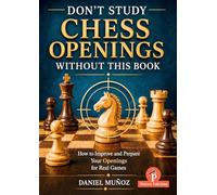 Don't Study Chess Openings Without This Book: How To Improve and Prepare Your Openings for Real Games