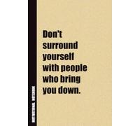 Don't Surround Yourself With People Who Bring You Down.: Inside, You'll Find 54 Motivational Quotes. The Perfect Notebook For a Friend, Family Member, Adult, or Even Yourself