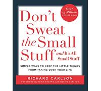 Don't Sweat the Small Stuff: Simple ways to Keep the Little Things from Overtaking Your Life, and avoid burnout