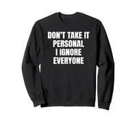 Don't Take It Personal I Ignore Everyone Funny Saying Sweatshirt